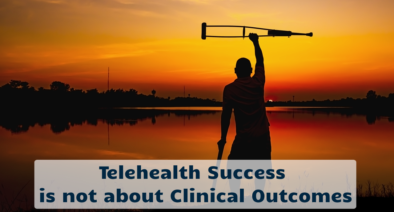 Telehealth Success is not about Clinical Outcomes