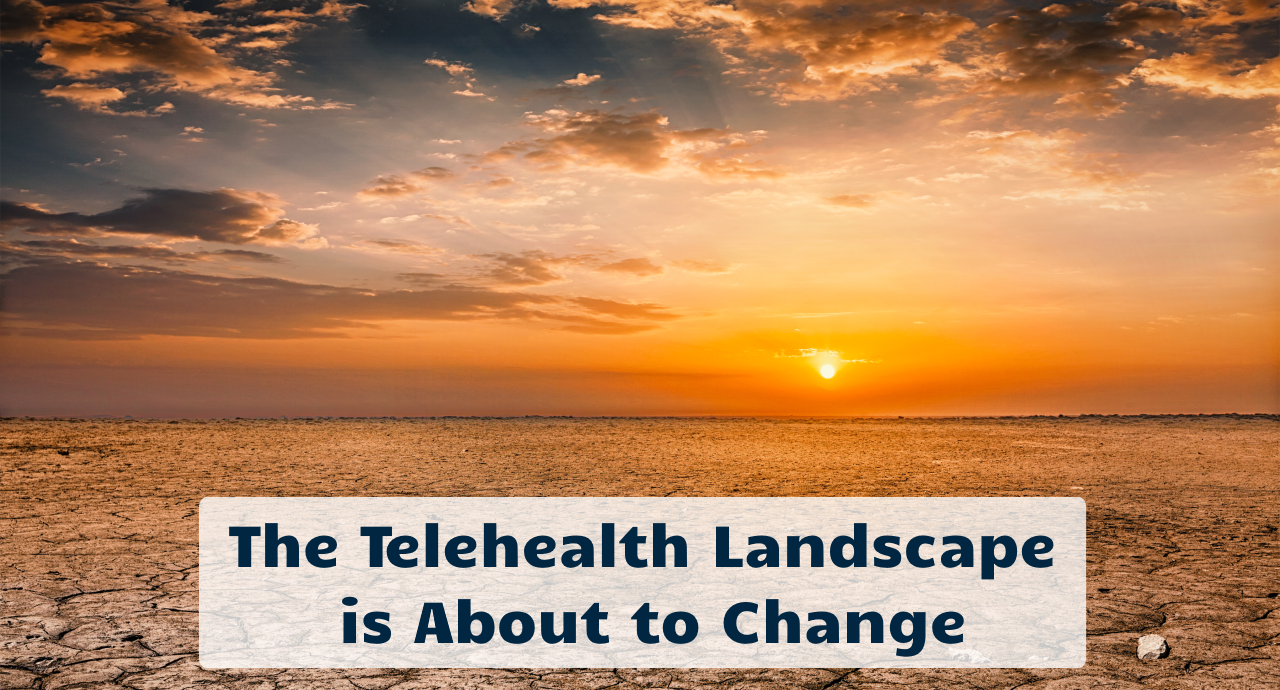 The Telehealth Landscape is About to Change