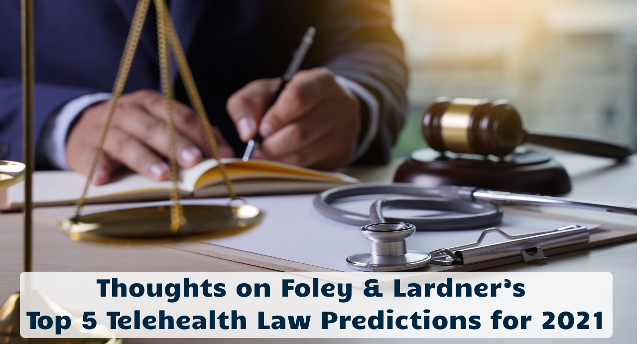 Thoughts on Foley & Lardner’s Top 5 Telehealth Law Predictions for 2021