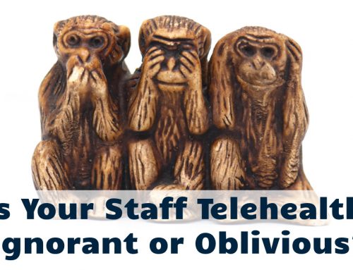 Is Your Staff Telehealth Ignorant or Oblivious?