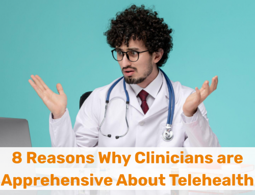 8 Reasons Why Clinicians are Apprehensive About Telehealth