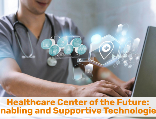 Healthcare Center of the Future:  Enabling and Supportive Technologies