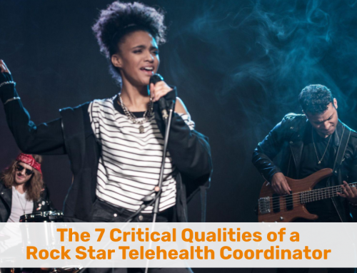 The 7 Critical Qualities of a Rock Star Telehealth Coordinator