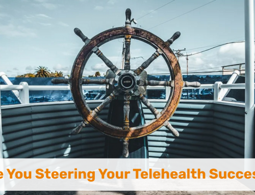 Are You Steering Your Telehealth Success