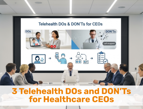 3 Telehealth DOs and DON’Ts for Healthcare CEOs