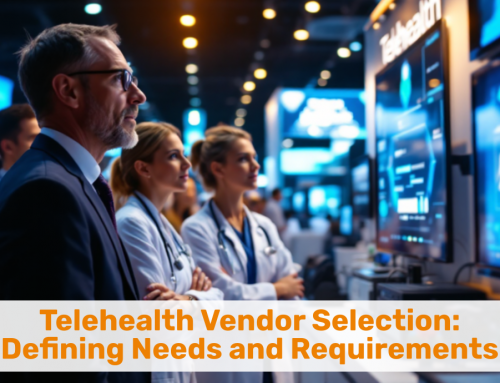 Telehealth Vendor Selection: Defining Needs and Requirements