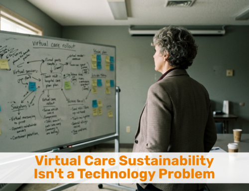 Virtual Care Sustainability Isn’t a Technology Problem