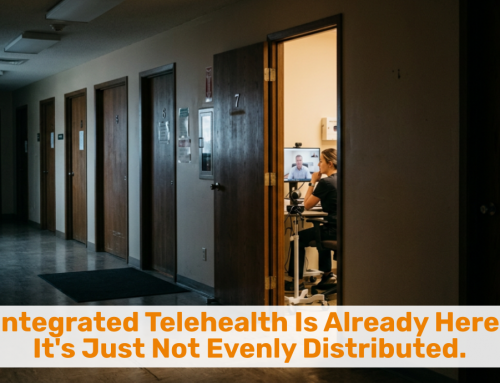 Integrated Telehealth Is Already Here.  It’s Just Not Evenly Distributed.
