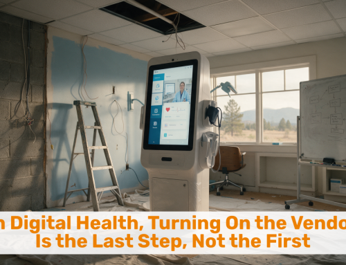 In Digital Health, Turning On the Vendor Is the Last Step, Not the First
